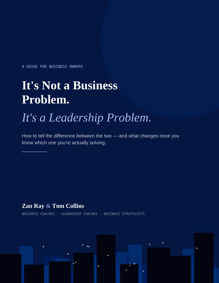 It's Not a Business Problem. It's a Leadership Problem. — a guide for business owners